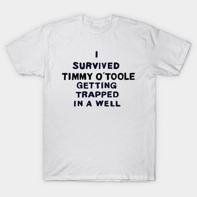 I Survived Timmy O' Toole Getting Trapped in a Well T-Shirt by saintpetty